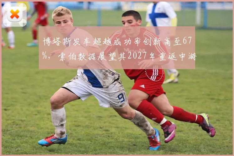 博塔斯发车超越成功率创新高至67%，索伯数据展望其2027年重返中游领先集团
